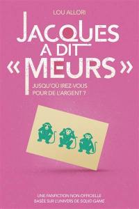 Jacques a dit Meurs : jusqu'où irez-vous pour de l'argent ? : une fanfiction non-officielle basée sur l'univers de Squid Game