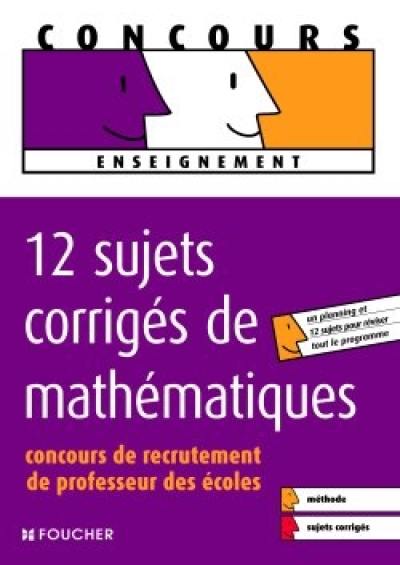 12 sujets corrigés de mathématiques : concours de recrutement de professeur des écoles