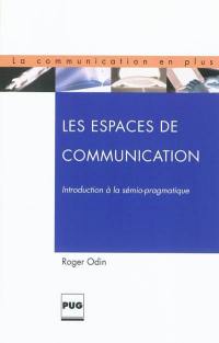 Les espaces de communication : introduction à la sémio-pragmatique