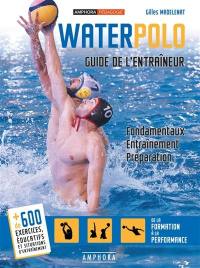 Water-polo : guide de l'entraîneur : fondamentaux, entraînement, préparation