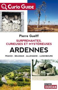 Surprenantes, curieuses et mystérieuses Ardennes : France, Belgique, Allemagne, Luxembourg