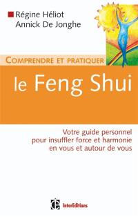 Comprendre et pratiquer le feng shui : votre guide personnel pour insuffler force et harmonie en vous et autour de vous