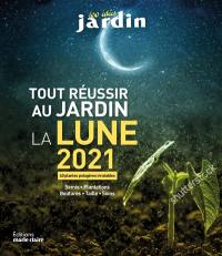 Tout réussir au jardin avec la Lune 2020 : semis, plantations, boutures, taille, soins : 40 plantes inratables