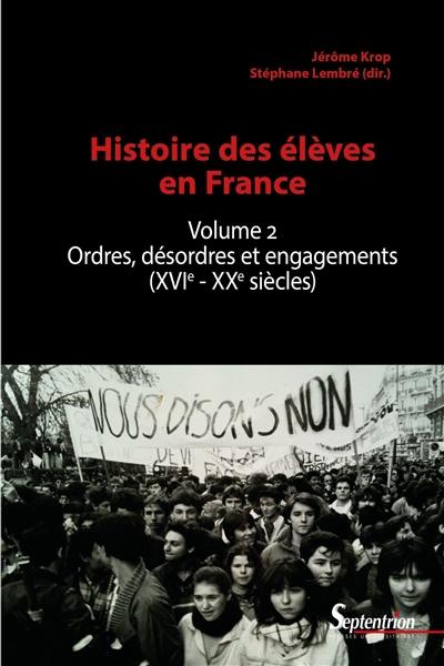 Histoire des élèves en France. Vol. 2. Ordres, désordres et engagements (XVIe-XXe siècles)