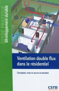 Ventilation double flux dans le résidentiel : conception, mise en oeuvre et entretien