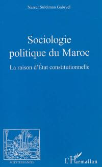 Sociologie politique du Maroc : la raison d'Etat constitutionnelle
