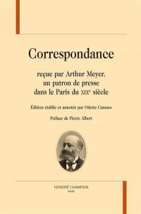 Correspondance reçue par Arthur Meyer, un patron de presse dans le Paris du XIXe siècle