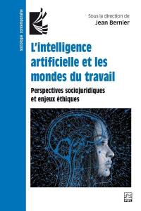 L'intelligence artificielle et les mondes du travail : perspectives sociojuridiques et enjeux éthiques
