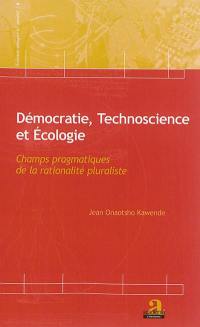 Démocratie, technoscience et écologie : champs pragmatiques de la rationalité pluraliste