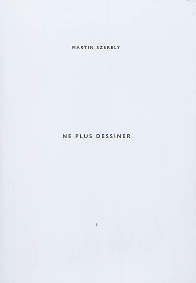 Martin Szekely. Vol. 1. Ne plus dessiner