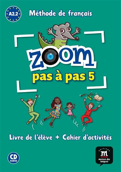 Zoom pas à pas 5 : méthode de français A2.1-A2.2 : livre de l'élève + cahier d'activités