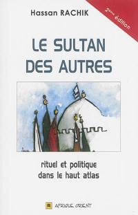 Le sultan des autres : rituel et politique dans le Haut Atlas