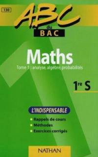 Maths, 1re S : spécial entraînement. Vol. 1. Analyse, algèbre, probabilités : l'indispensable