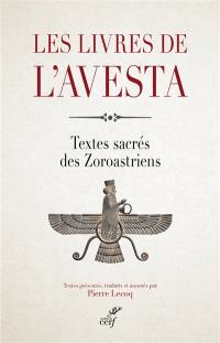Les livres de l'Avesta : les textes sacrés des zoroastriens ou mazdéens