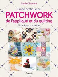 Guide pratique du patchwork, de l'appliqué et du quilting : techniques et modèles