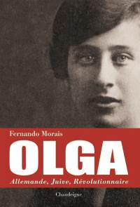 Olga : Allemande, juive, révolutionnaire : Berlin-Moscou-Rio de Janeiro-Ravensbrück