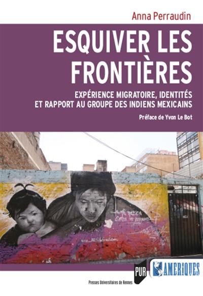 Esquiver les frontières : expérience migratoire, identités et rapport au groupe des Indiens mexicains