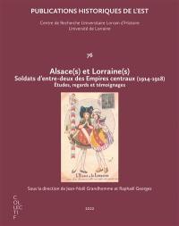 Alsace(s) et Lorraine(s) : soldats d'entre-deux des Empires centraux (1914-1918) : études, regards et témoignages
