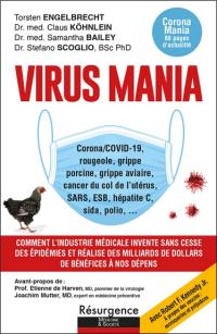 Virus mania : corona-Covid-19, rougeole, grippe porcine, grippe aviaire, cancer du col de l'utérus, SARS, ESB, hépatite C, sida, polio : comment l'industrie médicale invente sans cesse des épidémies et réalise des milliards de dollars de bénéfices à nos dépens