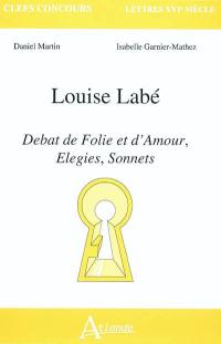Louise Labé : débat de folie et d'amour, élégies, sonnets