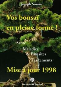Vos bonsaï en pleine forme ! : santé, maladies, parasites, traitements : mise à jour 1998
