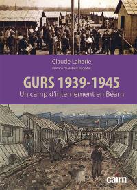Gurs 1939-1945 : un camp d'internement en Béarn : de l'internement des républicains espagnols et des volontaires des Brigades internationales à la déportation des Juifs vers les camps d'extermination nazis