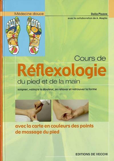 Cours de réflexologie du pied et de la main : soigner, vaincre la douleur, se relaxer et retrouver la forme : avec la carte en couleurs des points de massage du pied