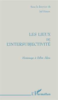Les lieux de l'intersubjectivité : hommage à Sélim Abou