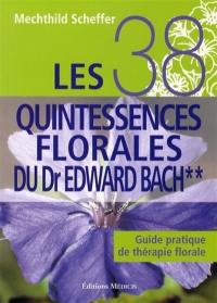 Les 38 quintessences florales du Dr Edward Bach : guide pratique de thérapie florale