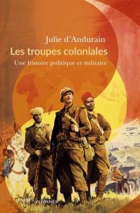 Les troupes coloniales : une histoire politique et militaire