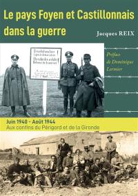 Le pays foyen et castillonnais dans la guerre : juin 1940-août 1944 : aux confins du Périgord et de la Gironde