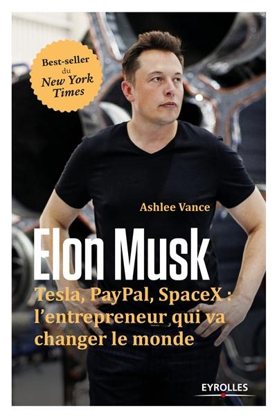 Elon Musk : Tesla, Paypal, Space X : l'entrepreneur qui va changer le monde