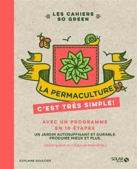 La permaculture, c'est très simple ! : avec un programme en 10 étapes : un jardin autosuffisant et durable, produire mieux et plus (même quand on n'a pas la main verte)