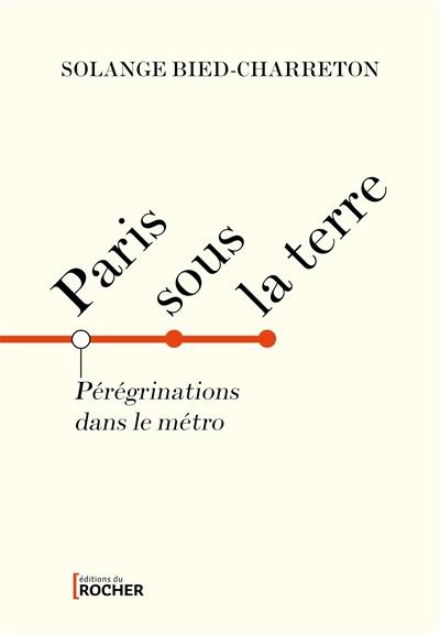 Paris sous la terre : pérégrinations dans le métro