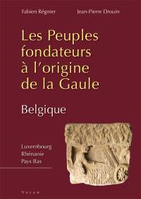 Les peuples fondateurs à l'origine de la Gaule. Vol. 2. Belgique : Luxembourg, Rhénanie, Pays-Bas
