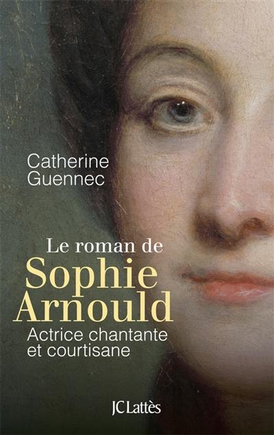 Le roman de Sophie Arnould : actrice chantante et courtisane