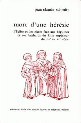 Mort d'une hérésie : l'Eglise et les clercs face aux béguines et aux béghars du Rhin supérieur, du 14e au 15e siècles
