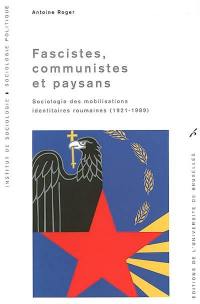 Fascistes, communistes et paysans : sociologie des mobilisations identitaires roumaines (1921-1989)
