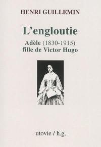 L'engloutie : Adèle, 1830-1915, fille de Victor Hugo