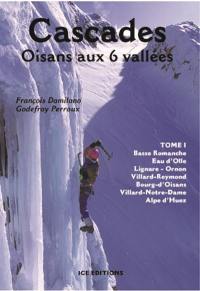 Cascades : Oisans aux 6 vallées. Vol. 1. Basse Romanche, Eau d'Olle, Lignare, Ornon, Villard-Reymond, Bourg-d'Oisans, Villard-Notre-Dame, Alpe d'Huez