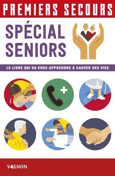 Premiers secours : spécial seniors : le livre qui va vous apprendre à sauver des vies