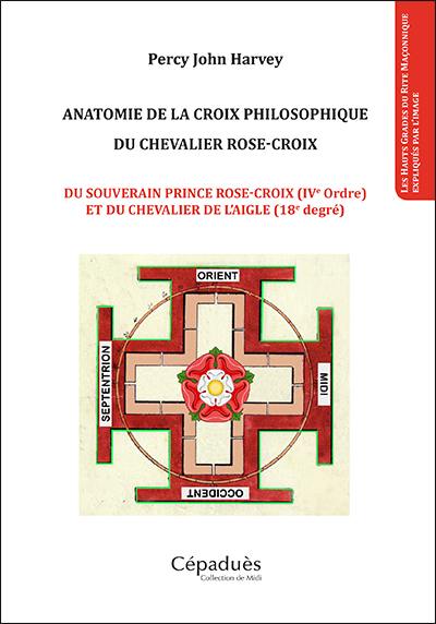 Anatomie de la croix philosophique du chevalier rose-croix : du souverain prince rose-croix (IVe ordre) et du chevalier de l'aigle (18e degré)