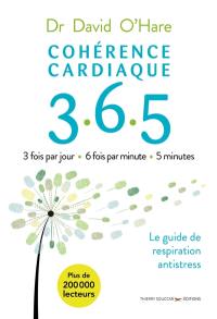 Cohérence cardiaque 365 : le guide de respiration antistress : 3 fois par jour, 6 fois par minute, 5 minutes