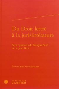 Du droit lettré à la jurislittérature : sept opuscules de François Broé et de Jean Broé