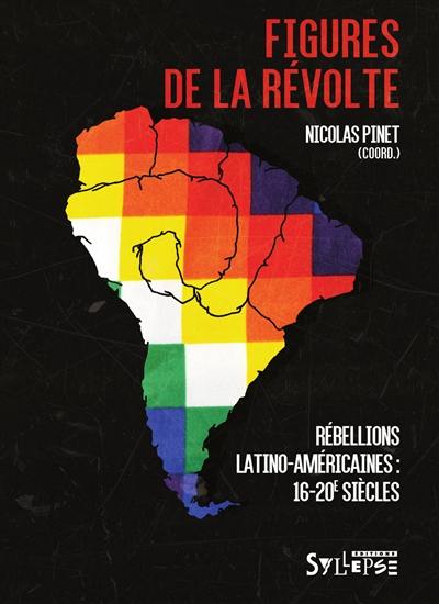 Figures de la révolte : rébellions latino-américaines : 16-20e siècles