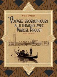 Voyages géographiques & littéraires avec Marcel Proust