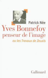 Yves Bonnefoy, penseur de l'image ou Les travaux de Zeuxis