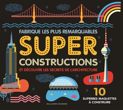 Fabrique les plus remarquables super constructions et découvre les secrets de l'architecture : 10 superbes maquettes à construire