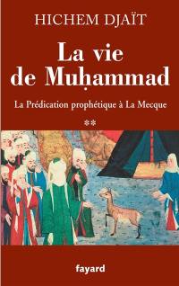 La vie de Muhammad. Vol. 2. La prédication prophétique à La Mecque