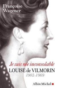 Je suis née inconsolable : Louise de Vilmorin, 1902-1969